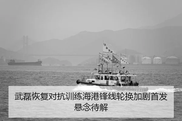 武磊恢复对抗训练海港锋线轮换加剧首发悬念待解